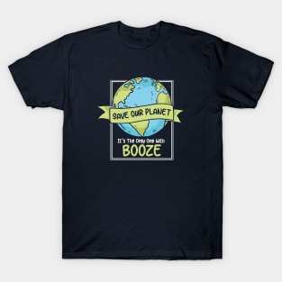 Save Our Planet. It's the Only One with Booze. T-Shirt